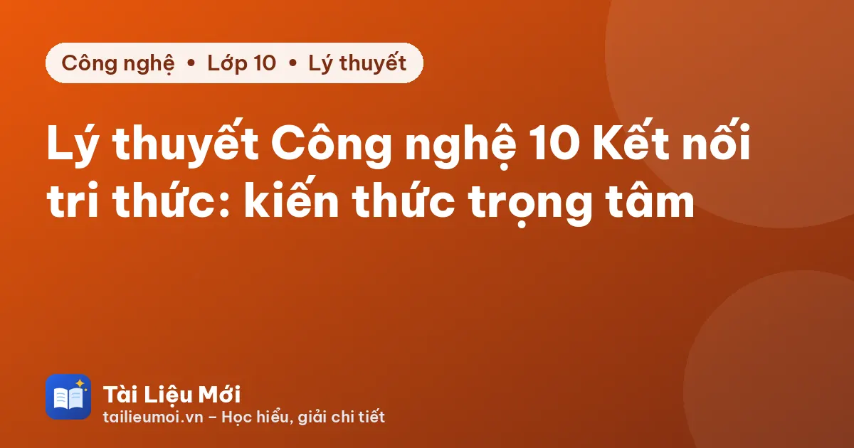 Lý thuyết Công nghệ 10 Kết nối tri thức: kiến thức trọng tâm