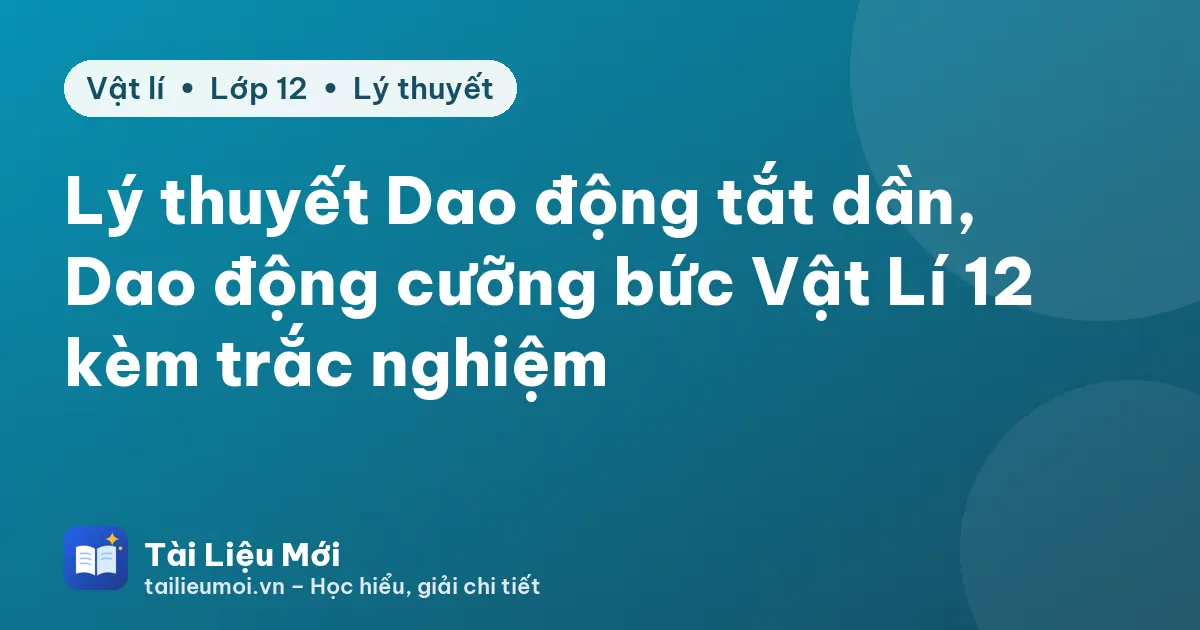 Lý thuyết Dao động tắt dần, Dao động cưỡng bức Vật Lí 12 kèm trắc nghiệm