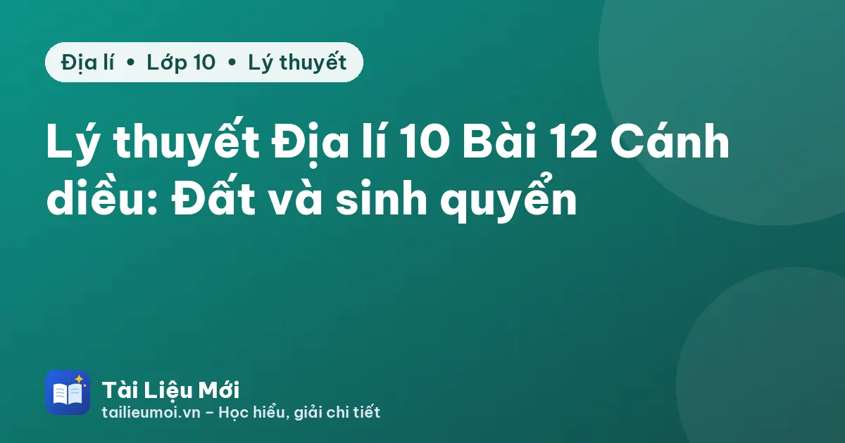 Lý thuyết Địa lí 10 Bài 12 Cánh diều: Đất và sinh quyển