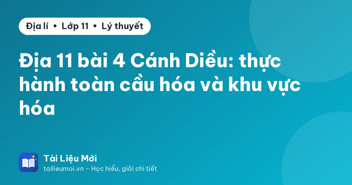 Địa 11 bài 4 Cánh Diều: thực hành toàn cầu hóa và khu vực hóa