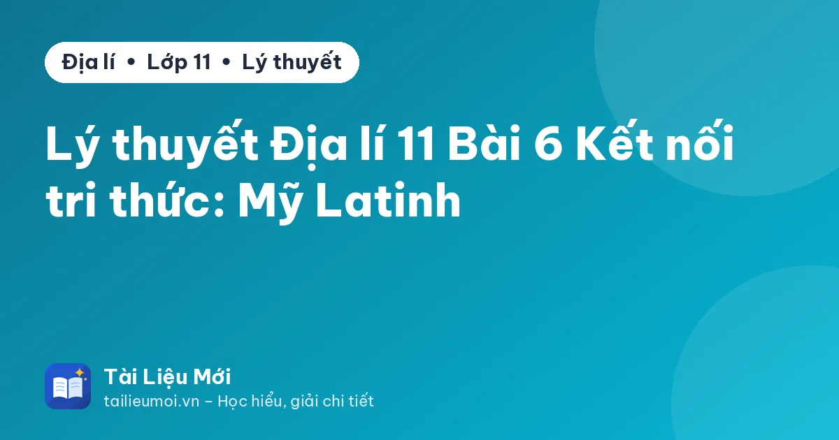 Lý thuyết Địa lí 11 Bài 6 Kết nối tri thức: Mỹ Latinh
