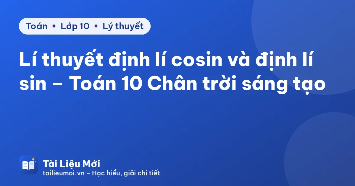 Lí thuyết định lí cosin và định lí sin – Toán 10 Chân trời sáng tạo