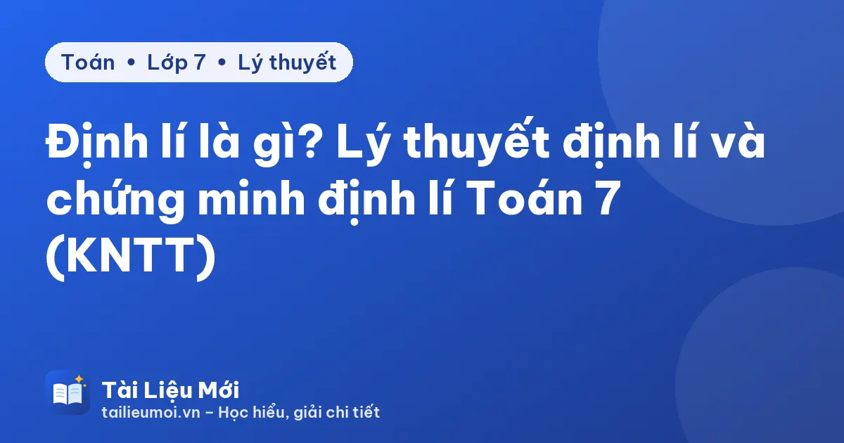 Định lí là gì? Lý thuyết định lí và chứng minh định lí Toán 7 (KNTT)