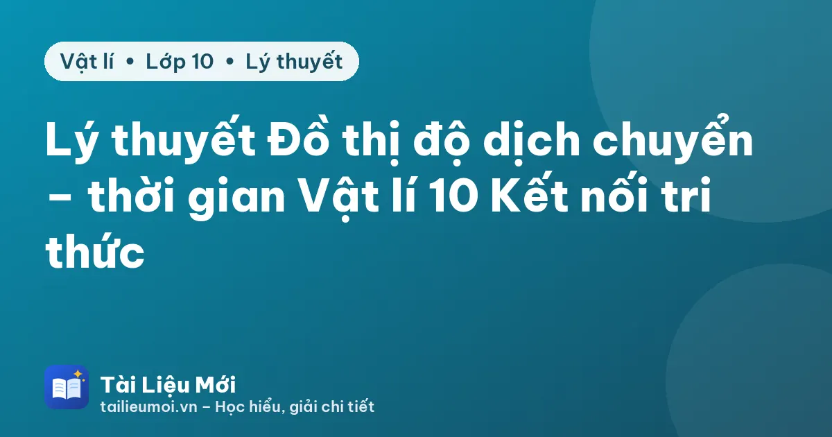 Lý thuyết Đồ thị độ dịch chuyển – thời gian Vật lí 10 Kết nối tri thức