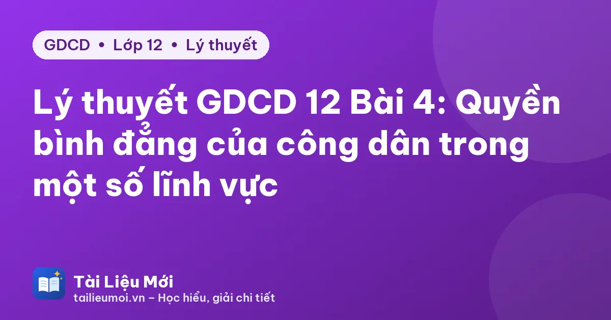 Lý thuyết GDCD 12 Bài 4: Quyền bình đẳng của công dân trong một số lĩnh vực
