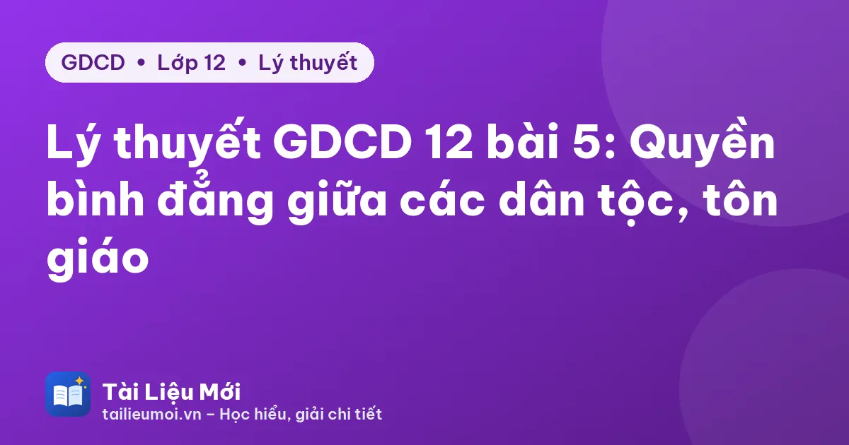 Lý thuyết GDCD 12 bài 5: Quyền bình đẳng giữa các dân tộc, tôn giáo