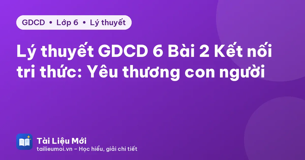 Lý thuyết GDCD 6 Bài 2 Kết nối tri thức: Yêu thương con người