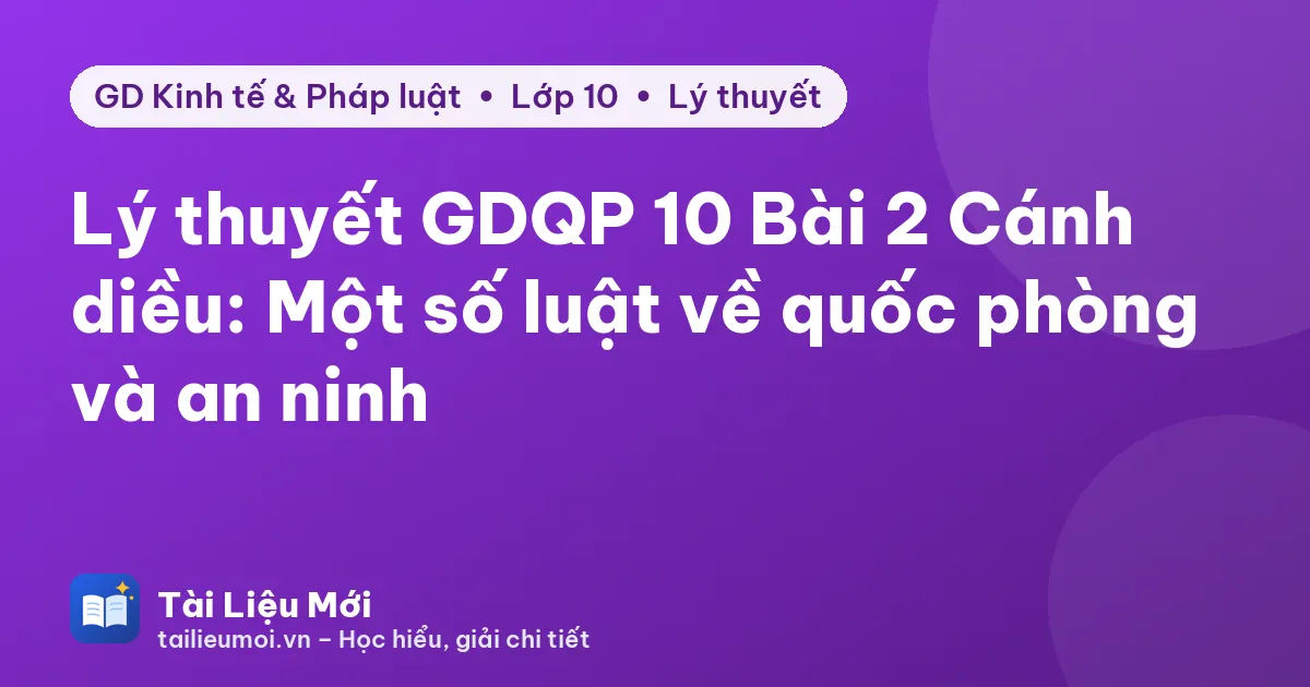 Lý thuyết GDQP 10 Bài 2 Cánh diều: Một số luật về quốc phòng và an ninh