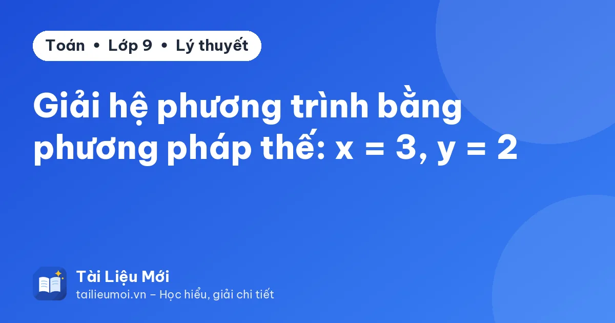 Giải hệ phương trình bằng phương pháp thế: x = 3, y = 2
