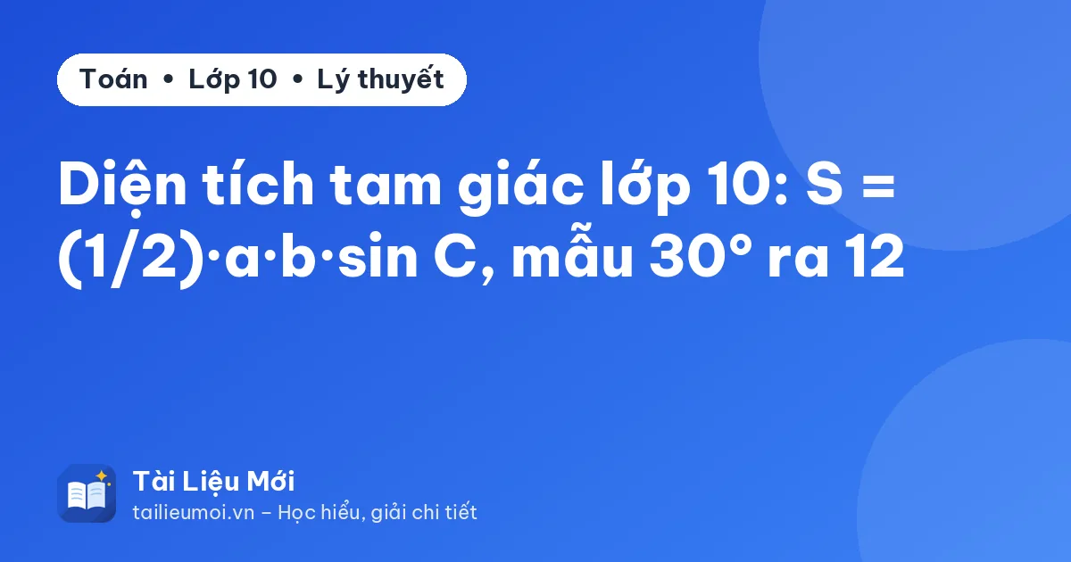Diện tích tam giác lớp 10: S = (1/2)·a·b·sin C, mẫu 30° ra 12