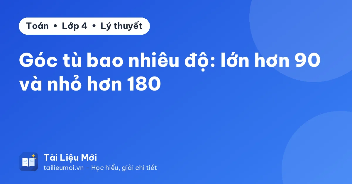 Góc tù bao nhiêu độ: lớn hơn 90 và nhỏ hơn 180