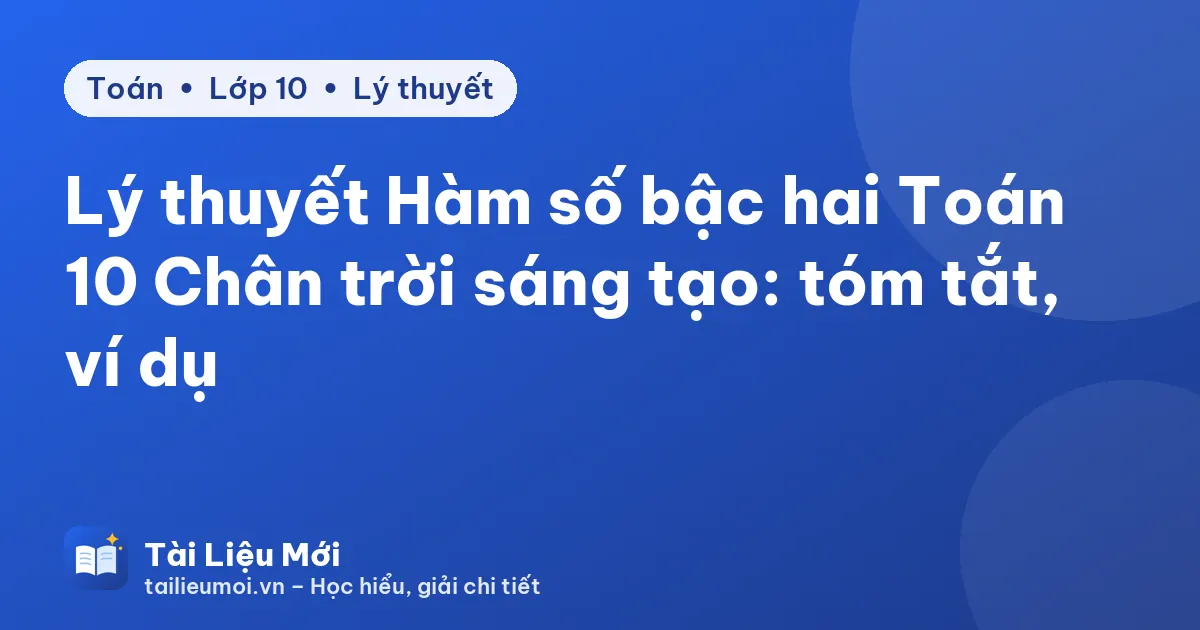 Lý thuyết Hàm số bậc hai Toán 10 Chân trời sáng tạo: tóm tắt, ví dụ