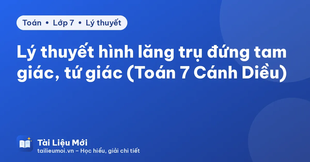 Lý thuyết hình lăng trụ đứng tam giác, tứ giác (Toán 7 Cánh Diều)
