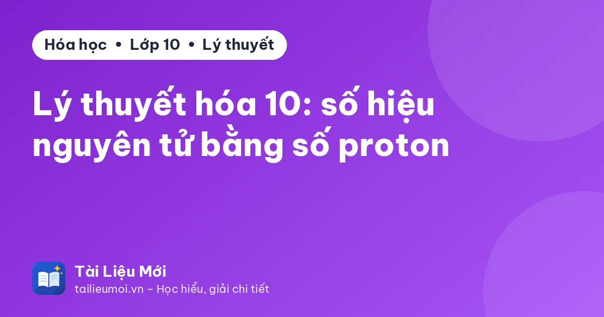 Lý thuyết hóa 10: số hiệu nguyên tử bằng số proton
