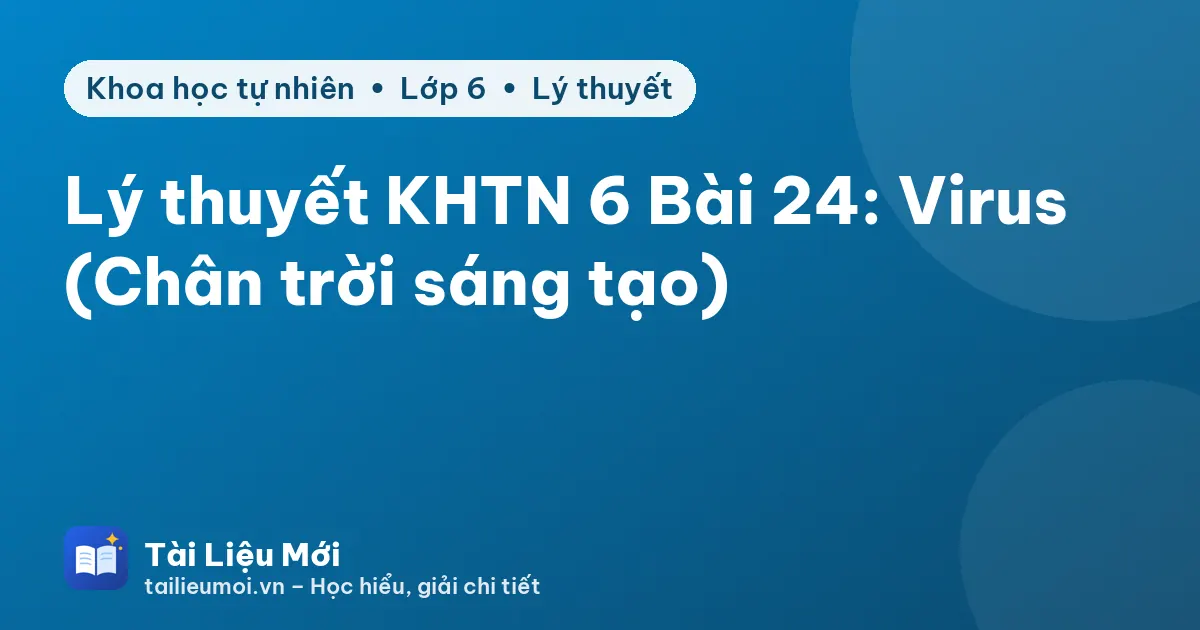 Lý thuyết KHTN 6 Bài 24: Virus (Chân trời sáng tạo)