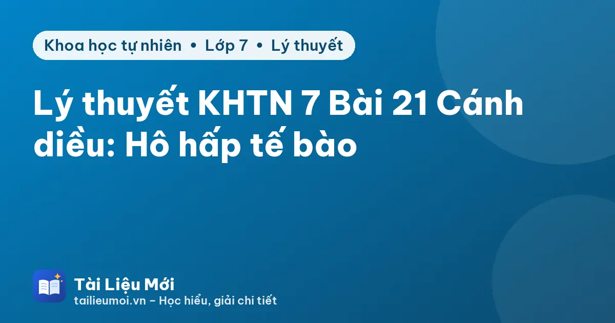 Lý thuyết KHTN 7 Bài 21 Cánh diều: Hô hấp tế bào