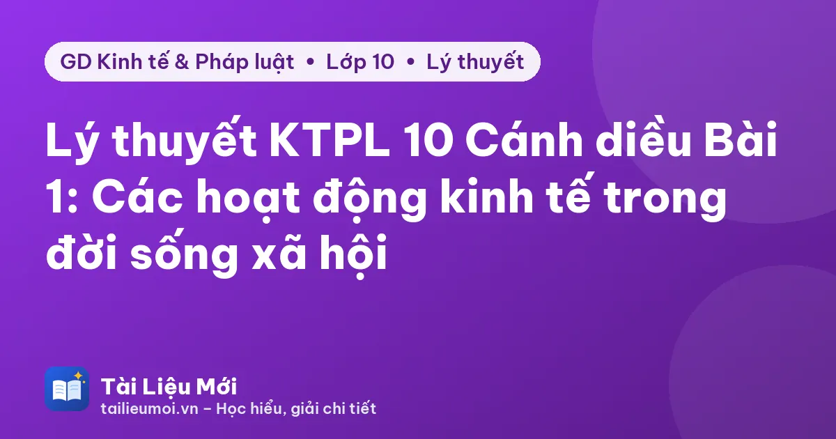 Lý thuyết KTPL 10 Cánh diều Bài 1: Các hoạt động kinh tế trong đời sống xã hội