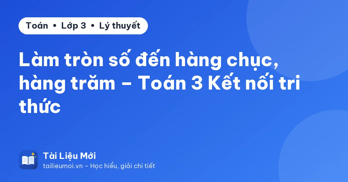 Làm tròn số đến hàng chục, hàng trăm – Toán 3 Kết nối tri thức