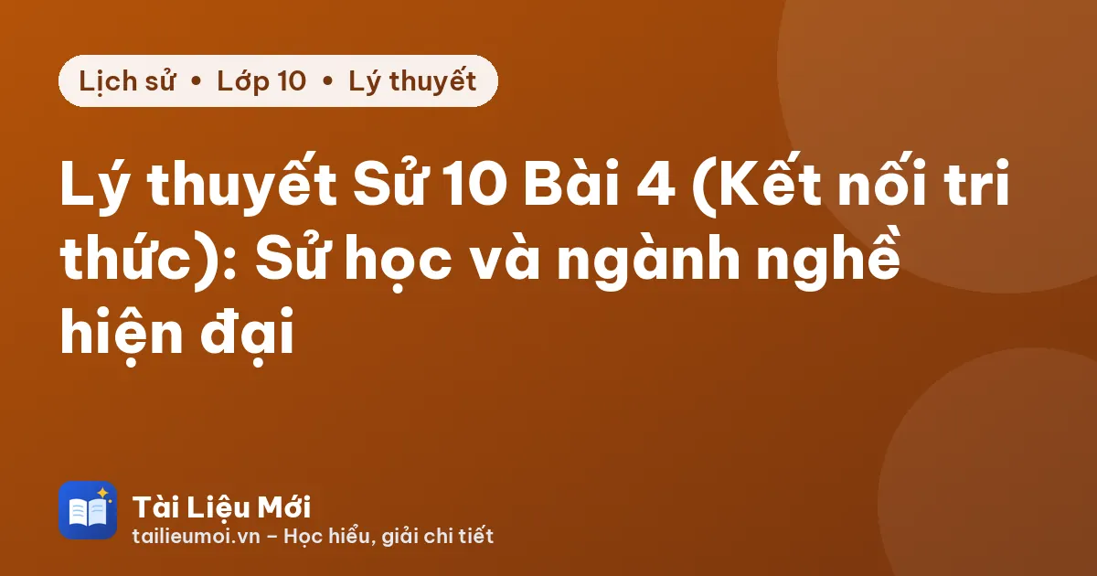 Lý thuyết Sử 10 Bài 4 (Kết nối tri thức): Sử học và ngành nghề hiện đại
