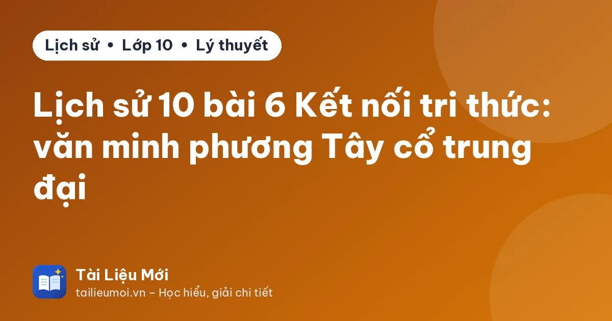 Lịch sử 10 bài 6 Kết nối tri thức: văn minh phương Tây cổ trung đại