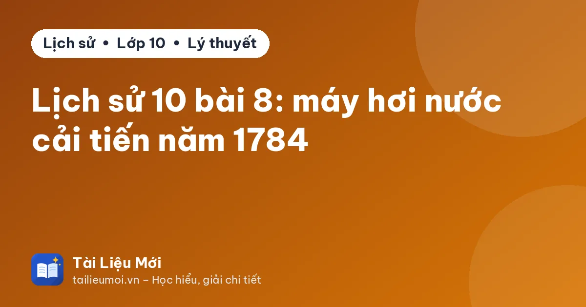 Lịch sử 10 bài 8: máy hơi nước cải tiến năm 1784