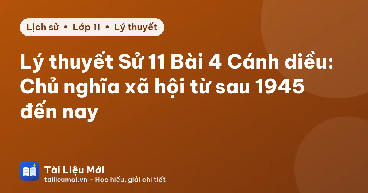 Lý thuyết Sử 11 Bài 4 Cánh diều: Chủ nghĩa xã hội từ sau 1945 đến nay