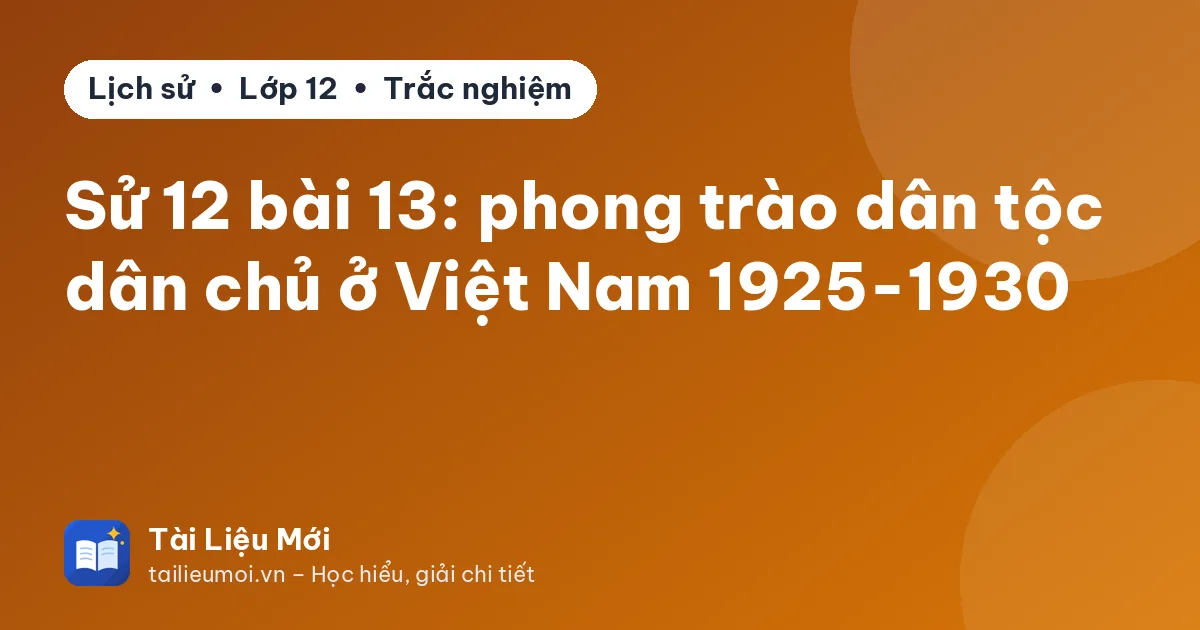 Sử 12 bài 13: phong trào dân tộc dân chủ ở Việt Nam 1925-1930