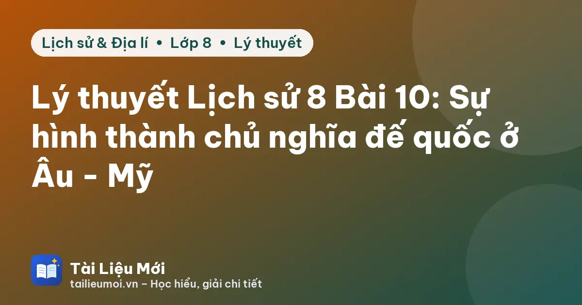 Lý thuyết Lịch sử 8 Bài 10: Sự hình thành chủ nghĩa đế quốc ở Âu - Mỹ