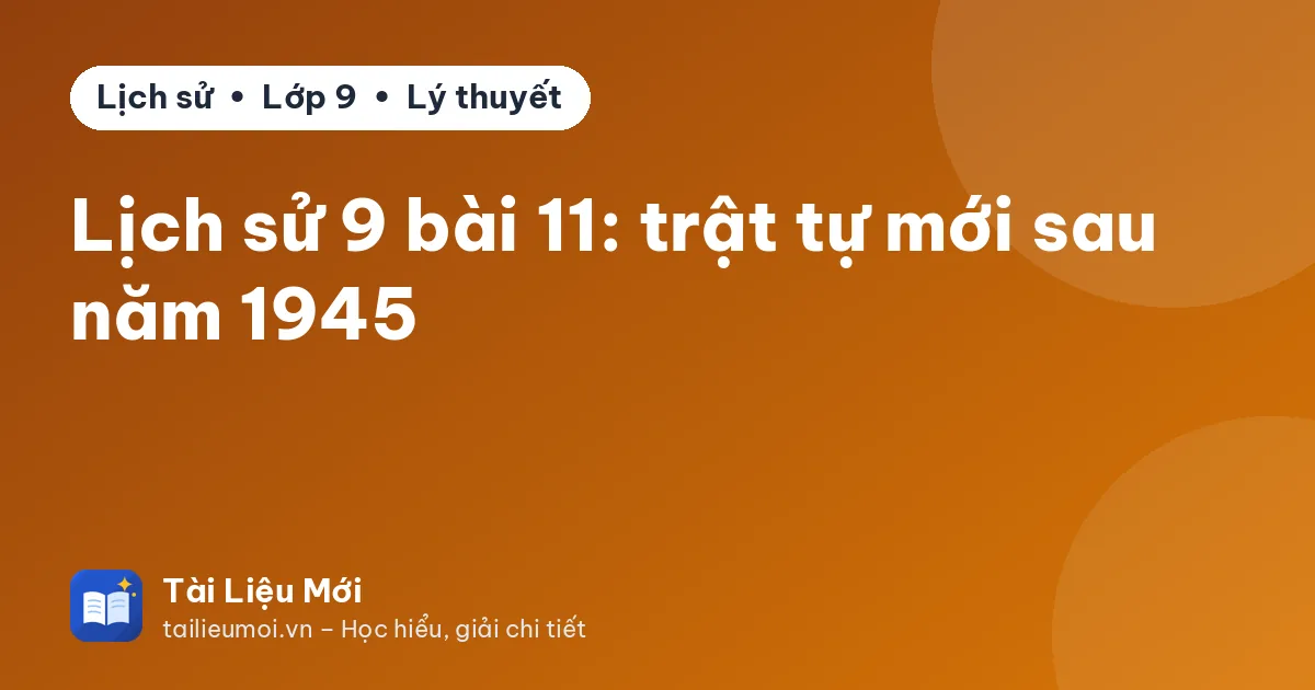 Lịch sử 9 bài 11: trật tự mới sau năm 1945