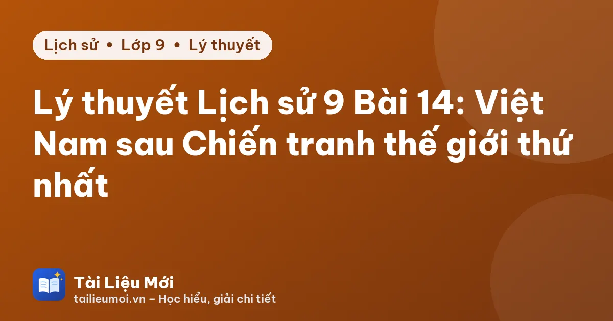 Lý thuyết Lịch sử 9 Bài 14: Việt Nam sau Chiến tranh thế giới thứ nhất