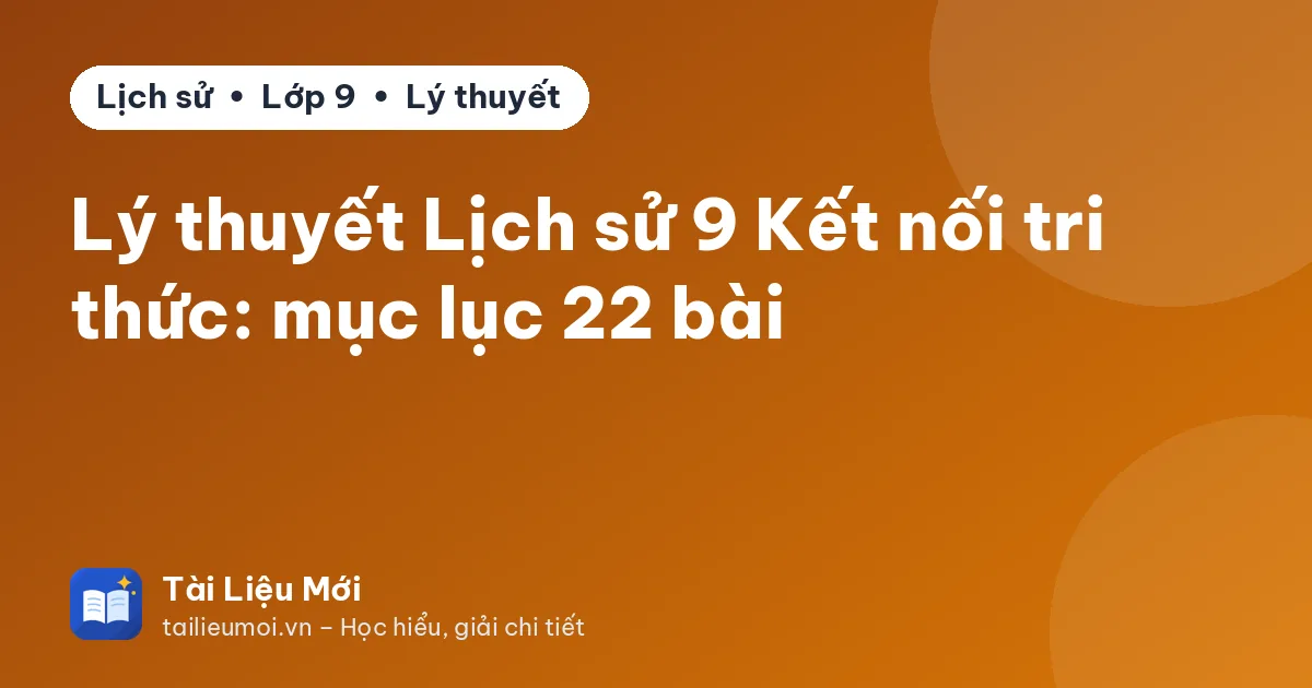 Lý thuyết Lịch sử 9 Kết nối tri thức: mục lục 22 bài