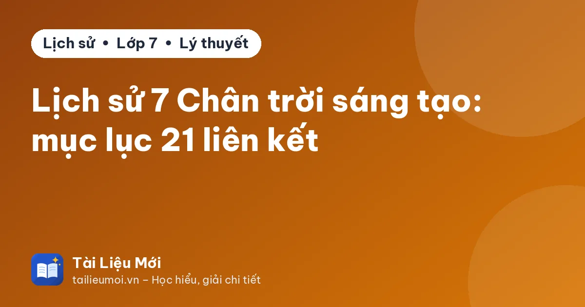 Lịch sử 7 Chân trời sáng tạo: mục lục 21 liên kết