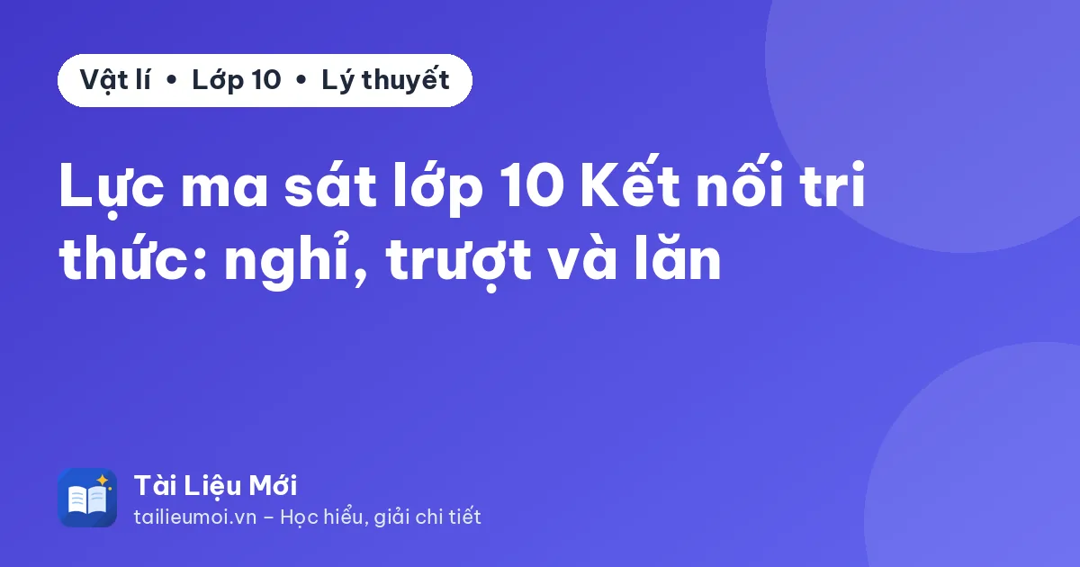 Lực ma sát lớp 10 Kết nối tri thức: nghỉ, trượt và lăn