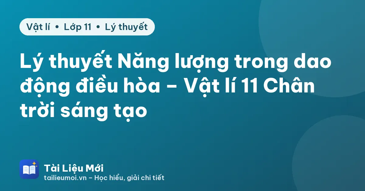 Lý thuyết Năng lượng trong dao động điều hòa – Vật lí 11 Chân trời sáng tạo