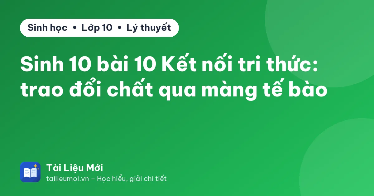Sinh 10 bài 10 Kết nối tri thức: trao đổi chất qua màng tế bào
