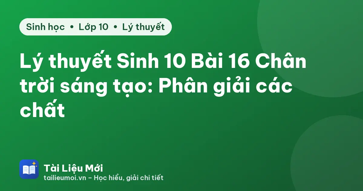Lý thuyết Sinh 10 Bài 16 Chân trời sáng tạo: Phân giải các chất