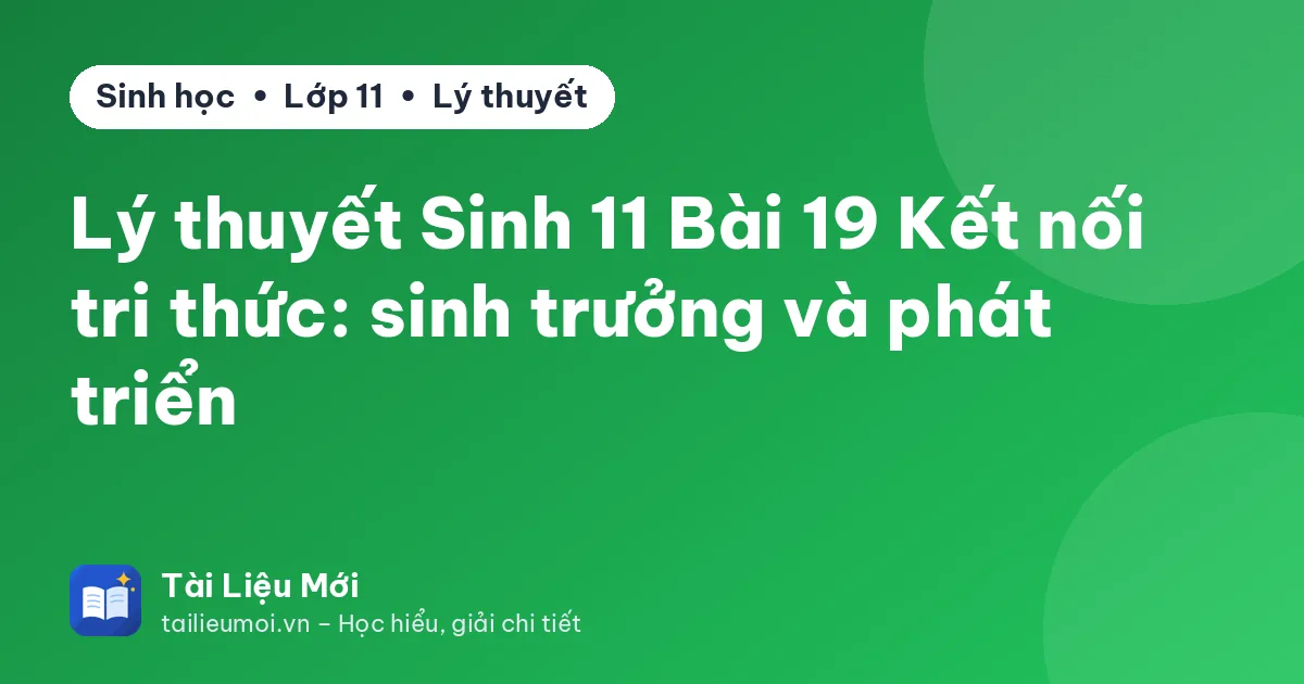 Lý thuyết Sinh 11 Bài 19 Kết nối tri thức: sinh trưởng và phát triển