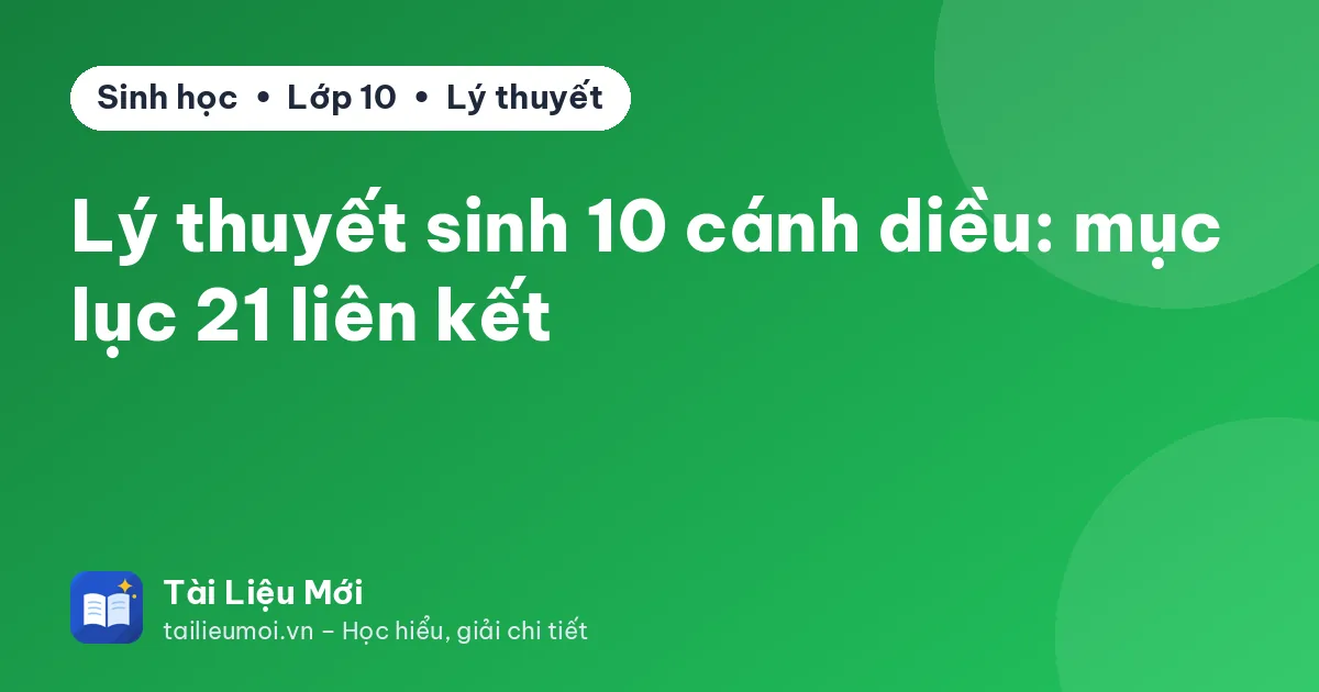 Lý thuyết sinh 10 cánh diều: mục lục 21 liên kết