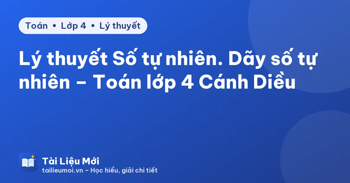 Lý thuyết Số tự nhiên. Dãy số tự nhiên – Toán lớp 4 Cánh Diều