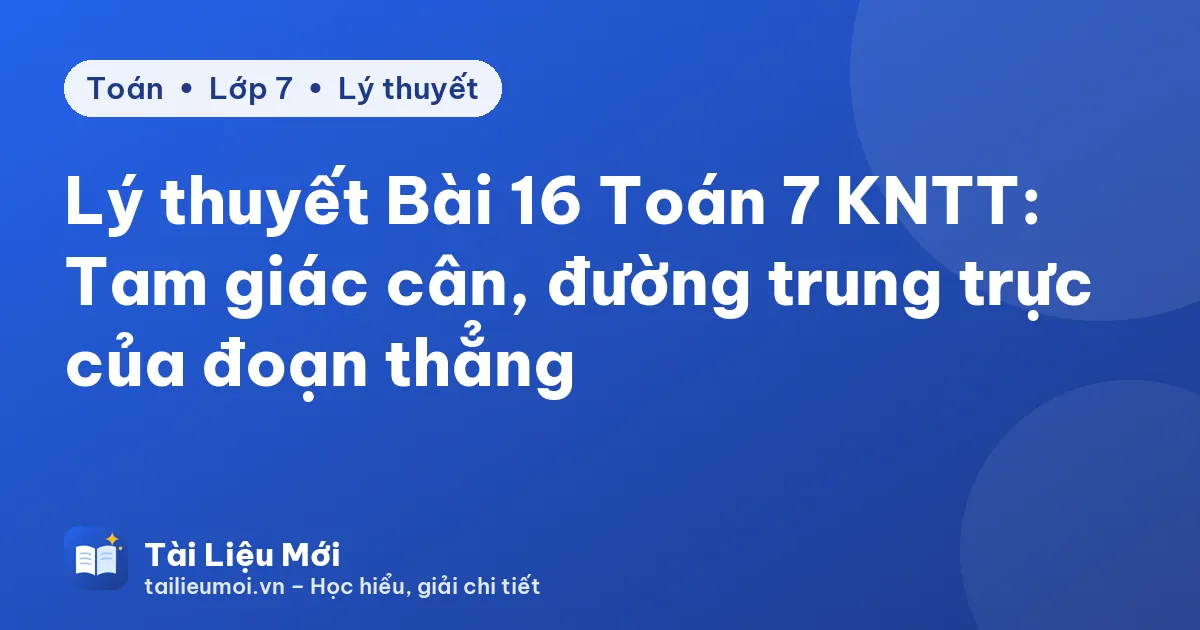 Lý thuyết Bài 16 Toán 7 KNTT: Tam giác cân, đường trung trực của đoạn thẳng