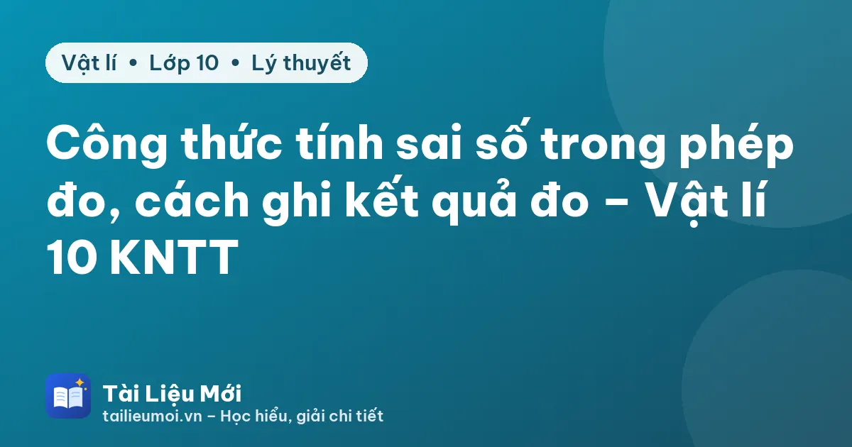 Công thức tính sai số trong phép đo, cách ghi kết quả đo – Vật lí 10 KNTT