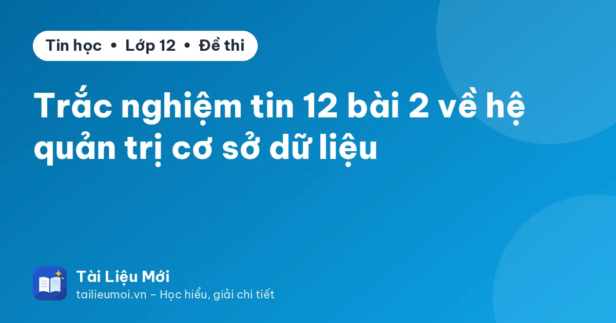Trắc nghiệm tin 12 bài 2 về hệ quản trị cơ sở dữ liệu