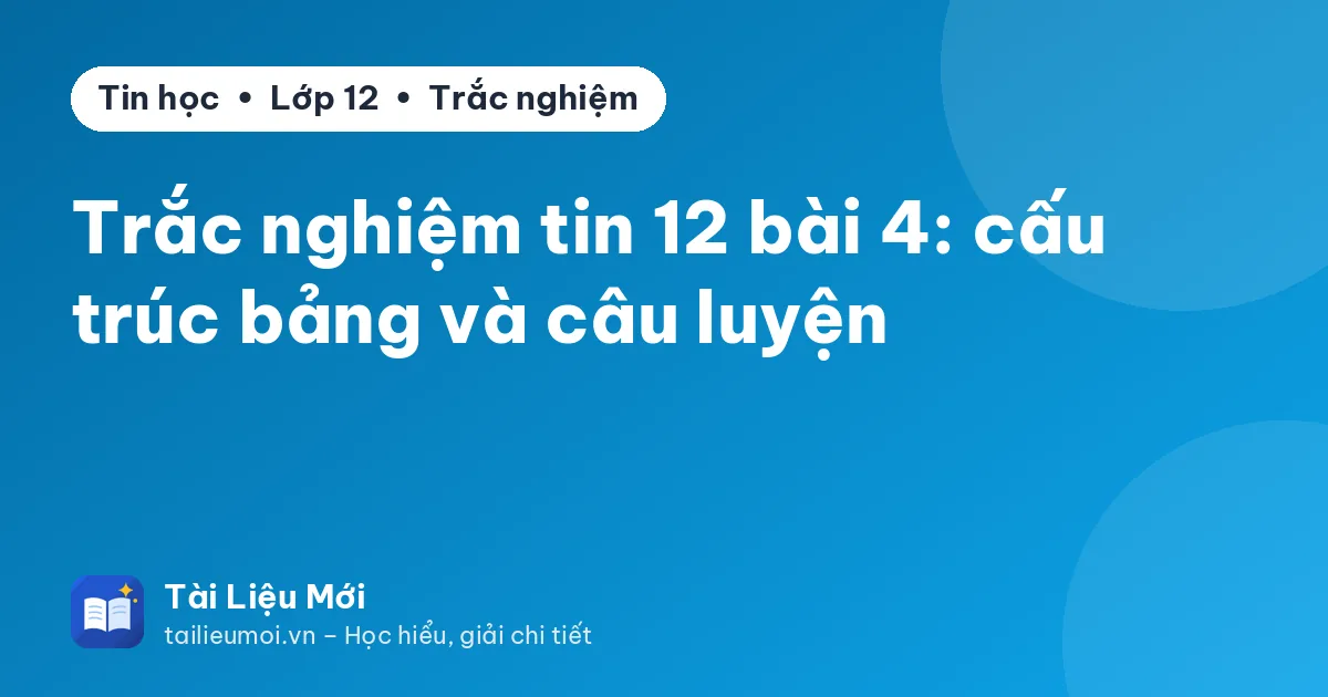 Trắc nghiệm tin 12 bài 4: cấu trúc bảng và câu luyện