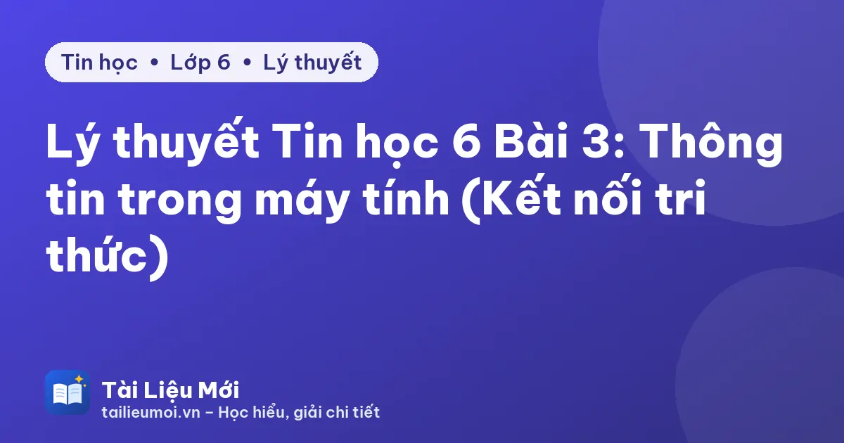 Lý thuyết Tin học 6 Bài 3: Thông tin trong máy tính (Kết nối tri thức)