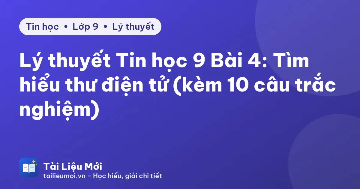 Lý thuyết Tin học 9 Bài 4: Tìm hiểu thư điện tử (kèm 10 câu trắc nghiệm)