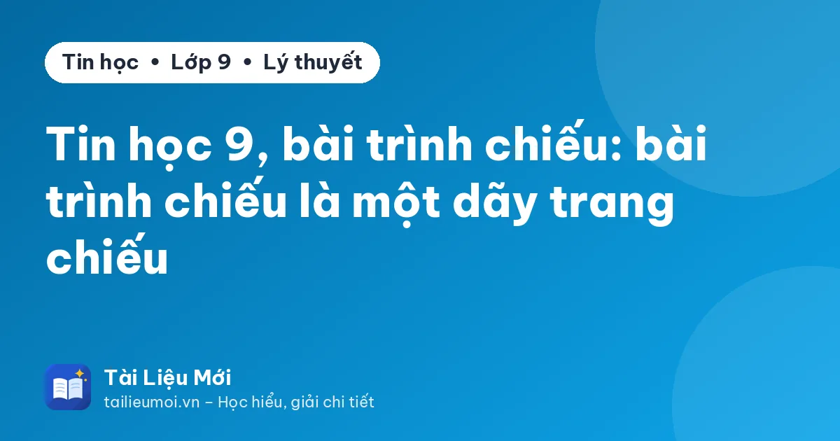 Tin học 9, bài trình chiếu: bài trình chiếu là một dãy trang chiếu