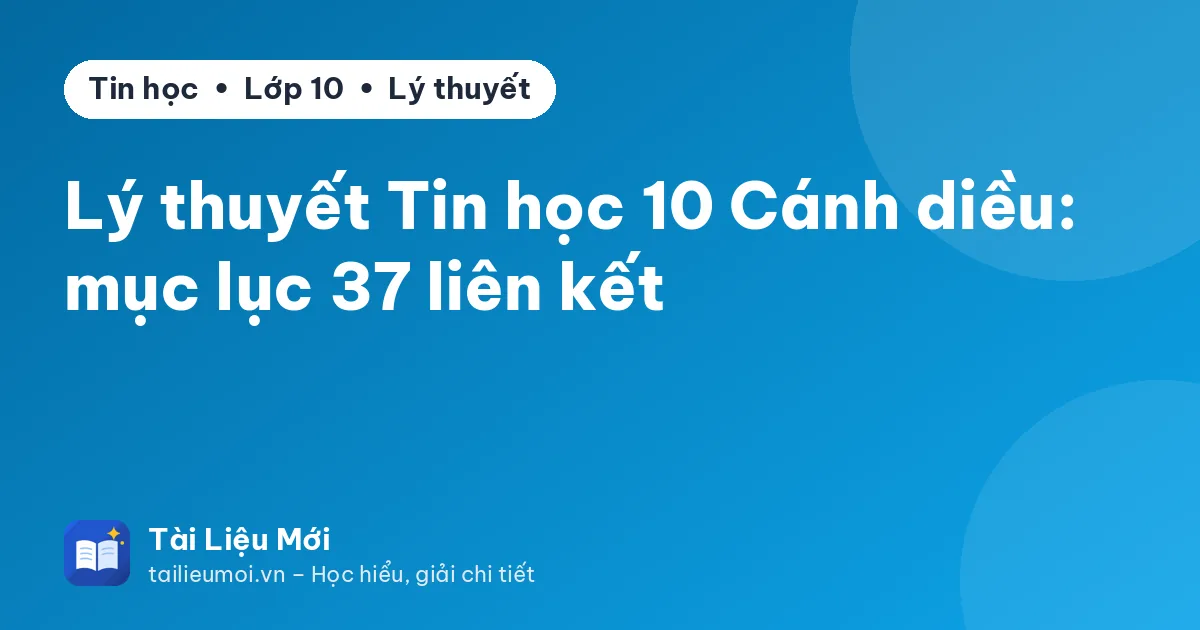 Lý thuyết Tin học 10 Cánh diều: mục lục 37 liên kết