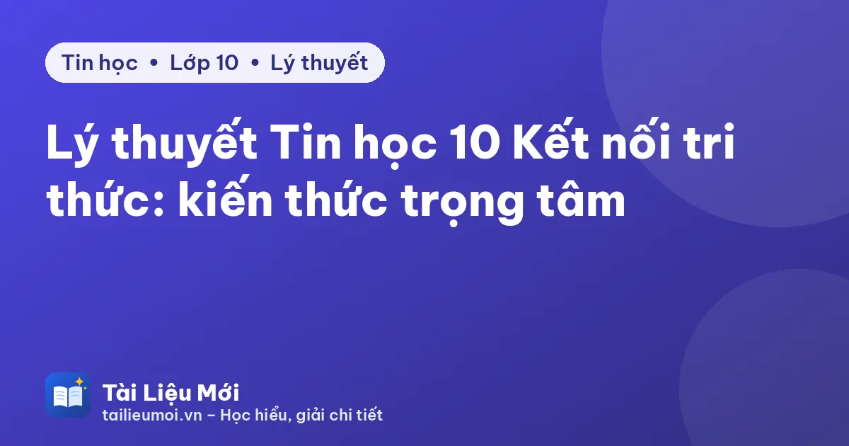 Lý thuyết Tin học 10 Kết nối tri thức: kiến thức trọng tâm