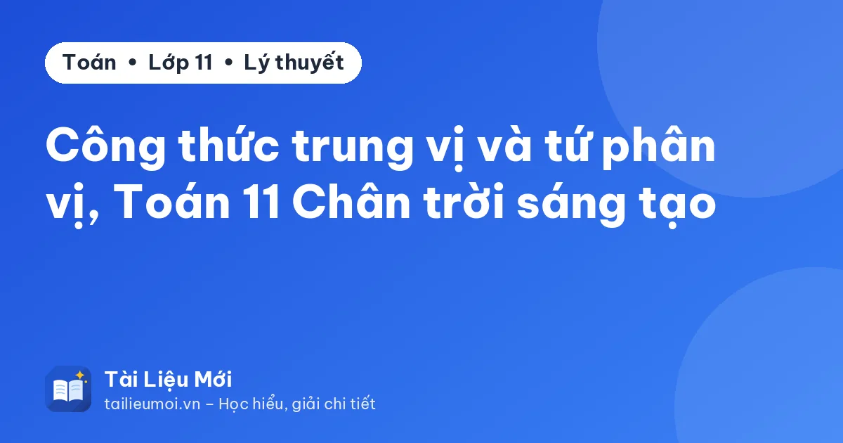 Công thức trung vị và tứ phân vị, Toán 11 Chân trời sáng tạo