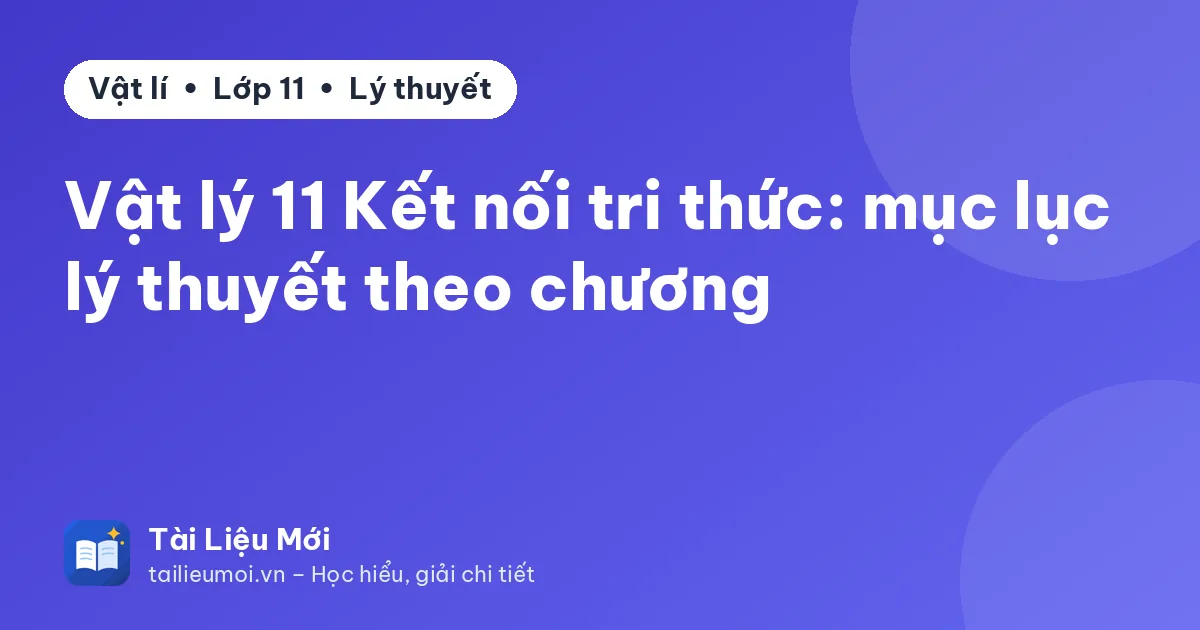Vật lý 11 Kết nối tri thức: mục lục lý thuyết theo chương